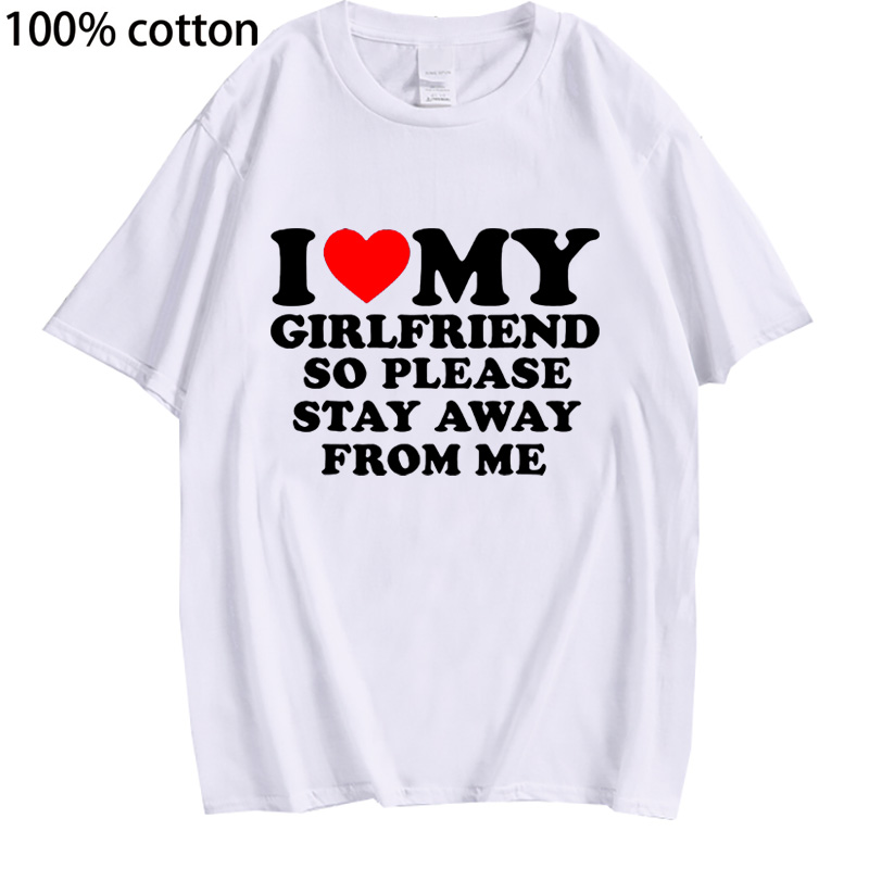 I Love My Boyfriend Clothes I Love My Girlfriend T Shirt Men So Please Stay Away From Me BF GF Saying Quote Gift Women Tee Tops