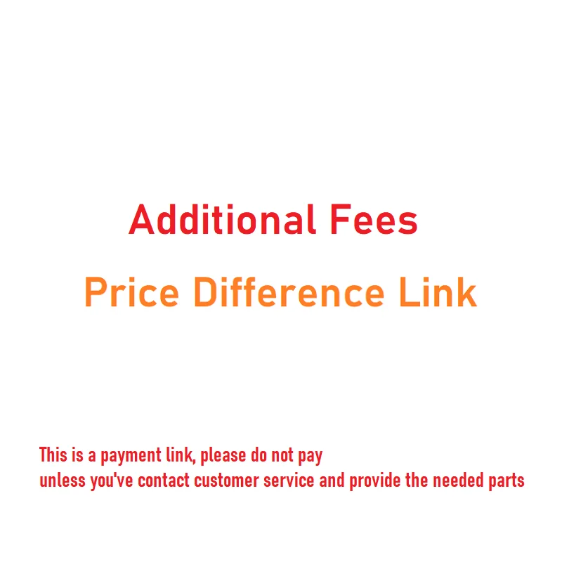 Additional fees, price difference link, please do not pay unless you've contact customer service and provide the needed parts