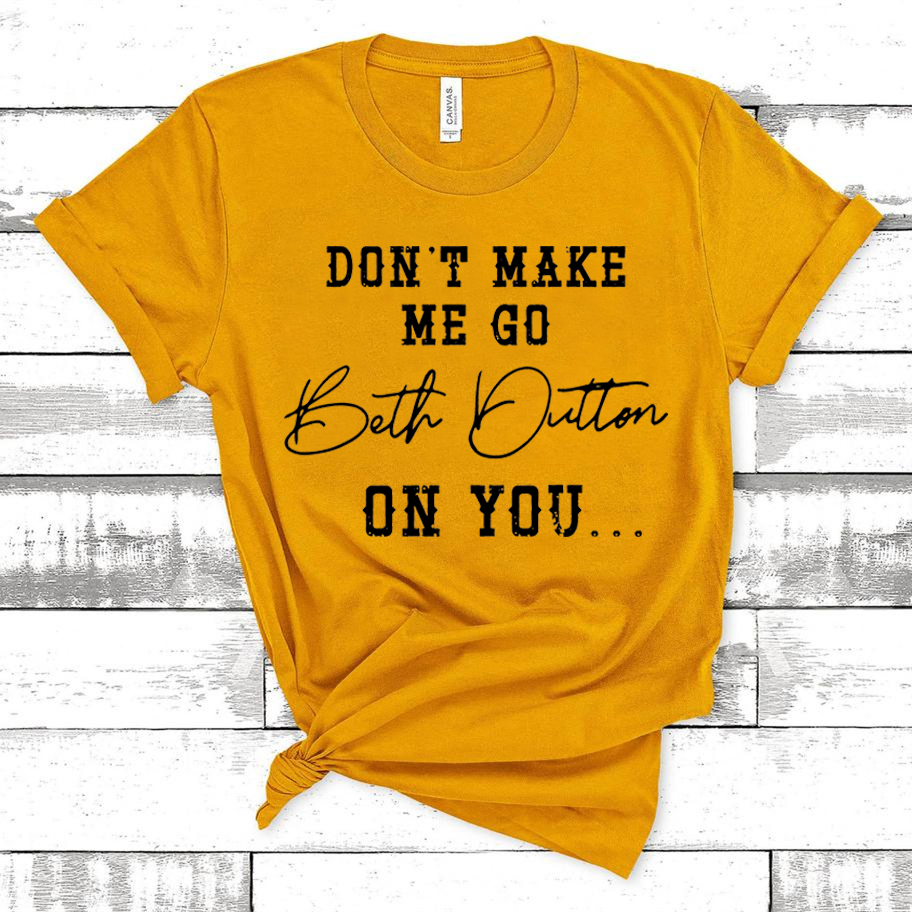 Não me faça ir beth dutton em você camiseta beth dutton camisa yellowstone tv mostrar inspirado t dutton ranch camisas casuais