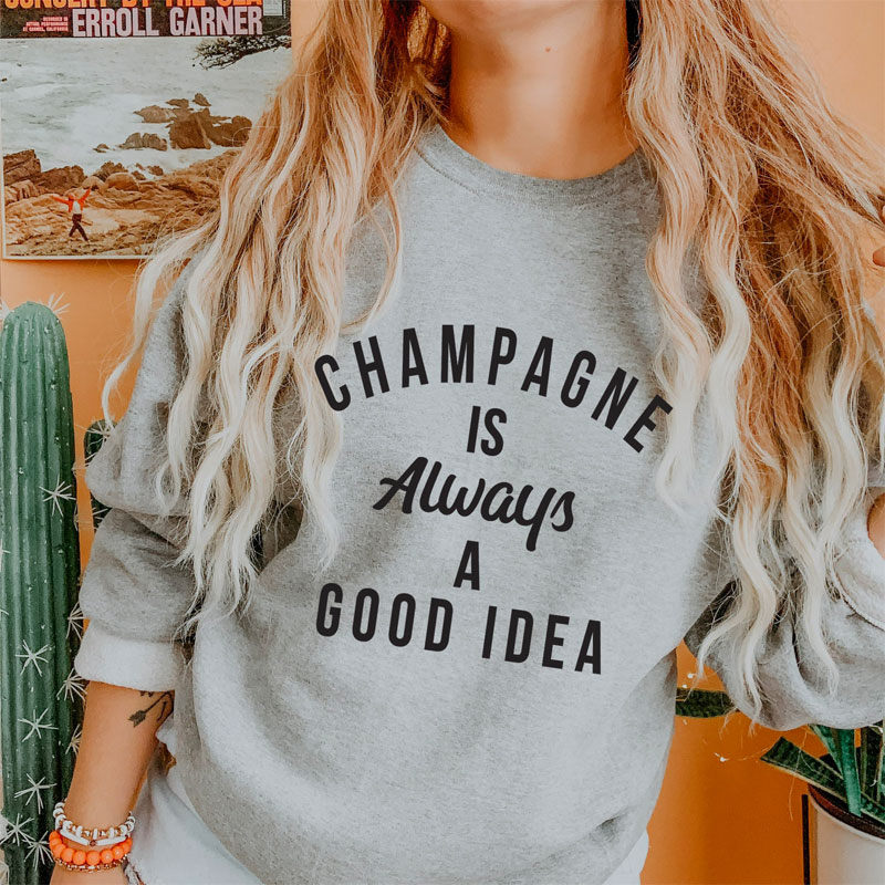 Champagne Luôn Luôn Là Một Ý Tưởng Tốt Áo Ngộ Nghĩnh Unisex Uống Quần Tây Nữ Casual Tay Dài Dây Nhảy Khẩu Hiệu Áo Thun