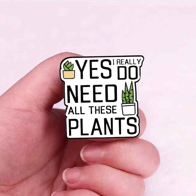 "YES I Really Do Need All These Plants" Funny Word Letter Brooch Backpack Coat Pins