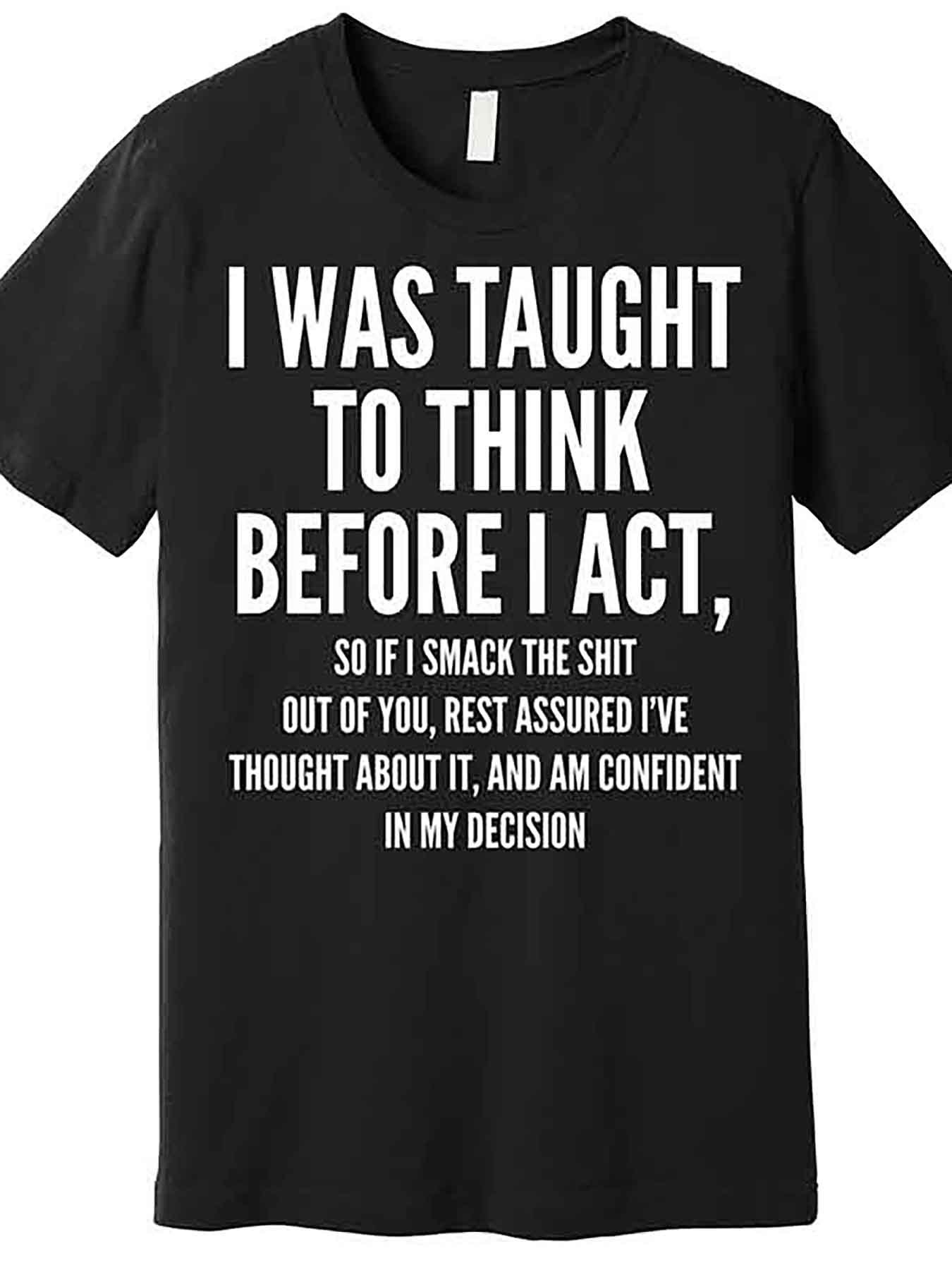 Interestingly, I Was Taught to Think First and Then Act Premium T-shirt - Funny Men`s Short Sleeve Printed T-shirt Series