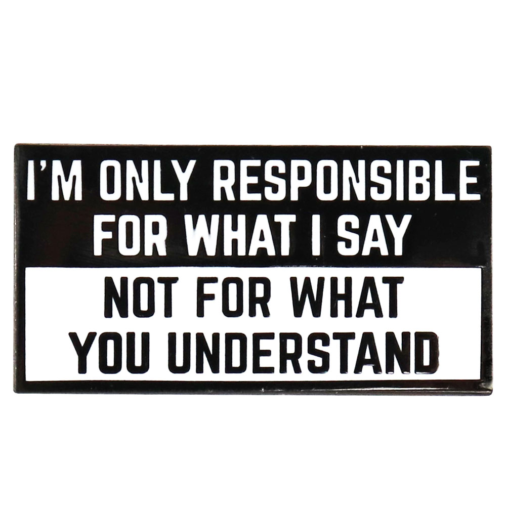 Je ne suis seulement responsable de ce que je dis, pas de ce que vous comprenez, interprétation émotionnelle, opinions, communication, épinglette