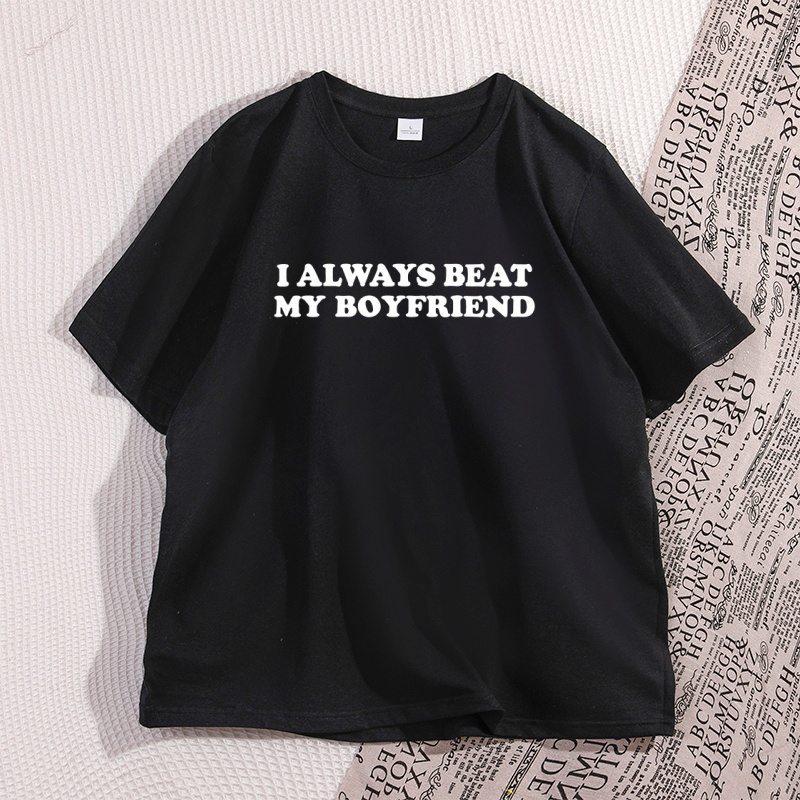 I Always Beat My Boyfriend Tshirt Funny Joke Tee Cheeky Couples T-Shirt Cotton Graphic Tee Casual Short Sleeve Printed Tees